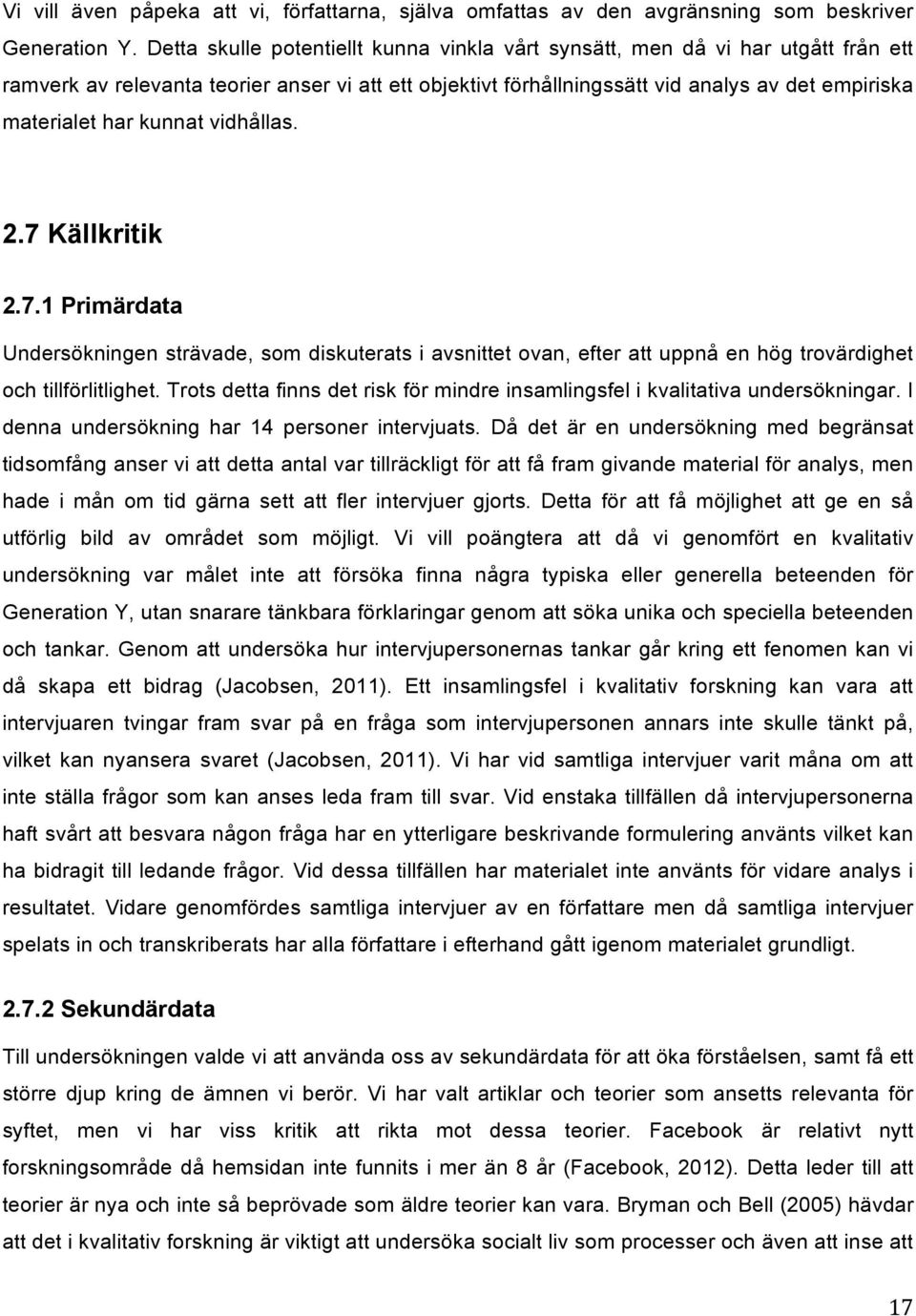 kunnat vidhållas. 2.7 Källkritik 2.7.1 Primärdata Undersökningen strävade, som diskuterats i avsnittet ovan, efter att uppnå en hög trovärdighet och tillförlitlighet.