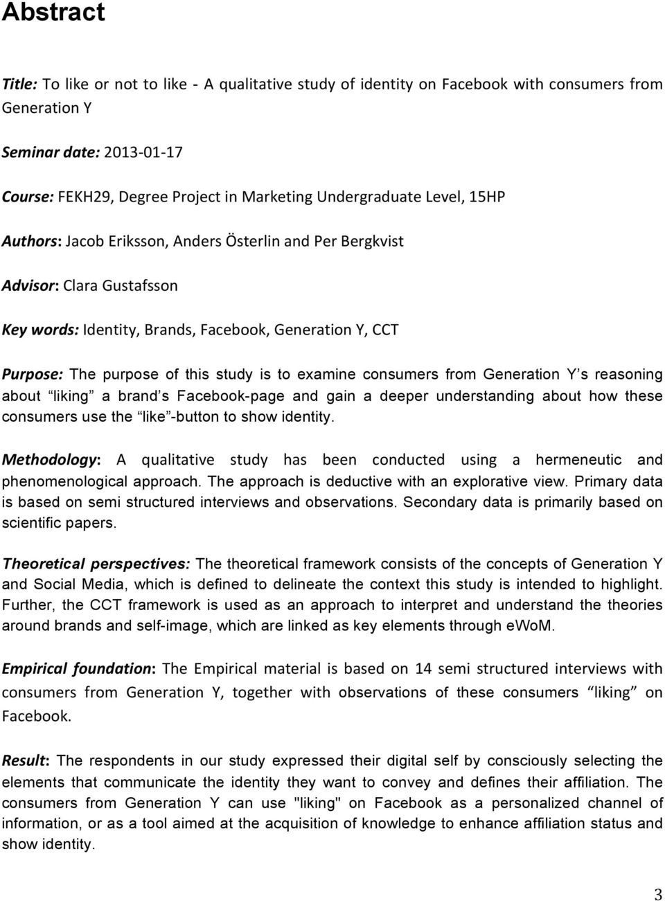 study is to examine consumers from Generation Y s reasoning about liking a brand s Facebook-page and gain a deeper understanding about how these consumers use the like -button to show identity.