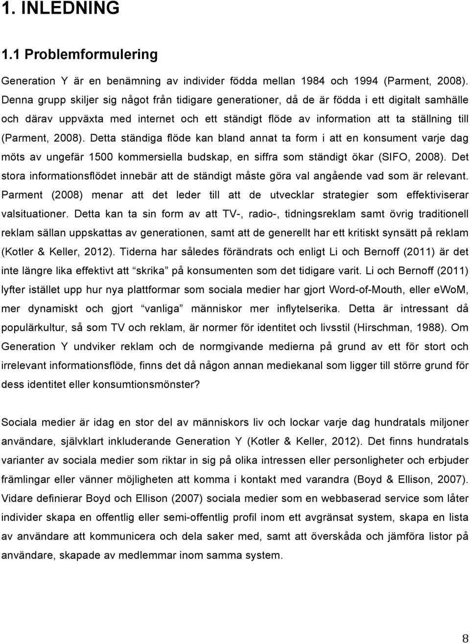 2008). Detta ständiga flöde kan bland annat ta form i att en konsument varje dag möts av ungefär 1500 kommersiella budskap, en siffra som ständigt ökar (SIFO, 2008).