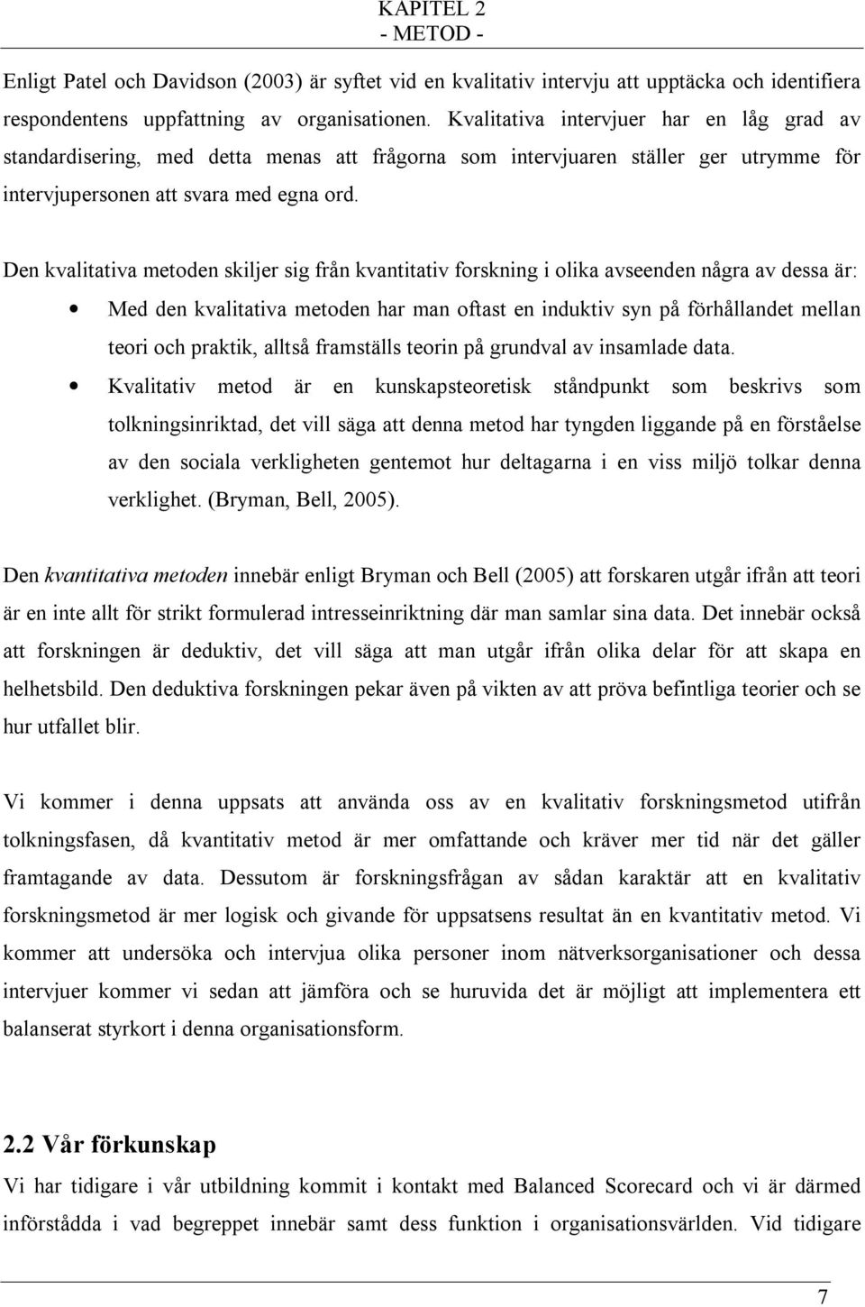 Den kvalitativa metoden skiljer sig från kvantitativ forskning i olika avseenden några av dessa är: Med den kvalitativa metoden har man oftast en induktiv syn på förhållandet mellan teori och