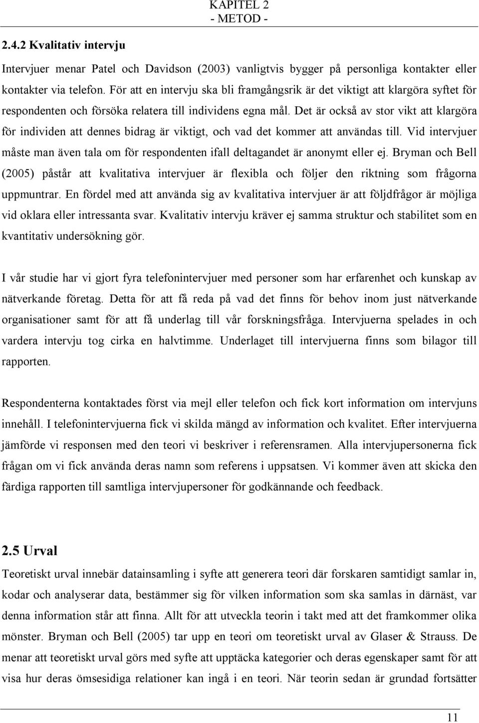 Det är också av stor vikt att klargöra för individen att dennes bidrag är viktigt, och vad det kommer att användas till.