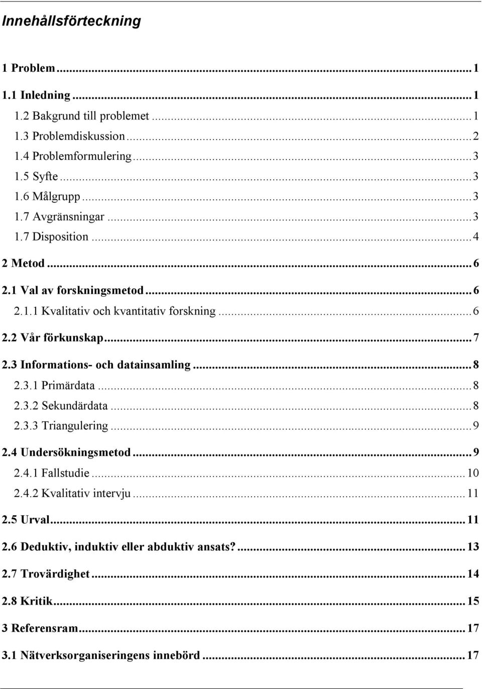 3 Informations- och datainsamling...8 2.3.1 Primärdata...8 2.3.2 Sekundärdata...8 2.3.3 Triangulering...9 2.4 Undersökningsmetod...9 2.4.1 Fallstudie...10 2.4.2 Kvalitativ intervju.