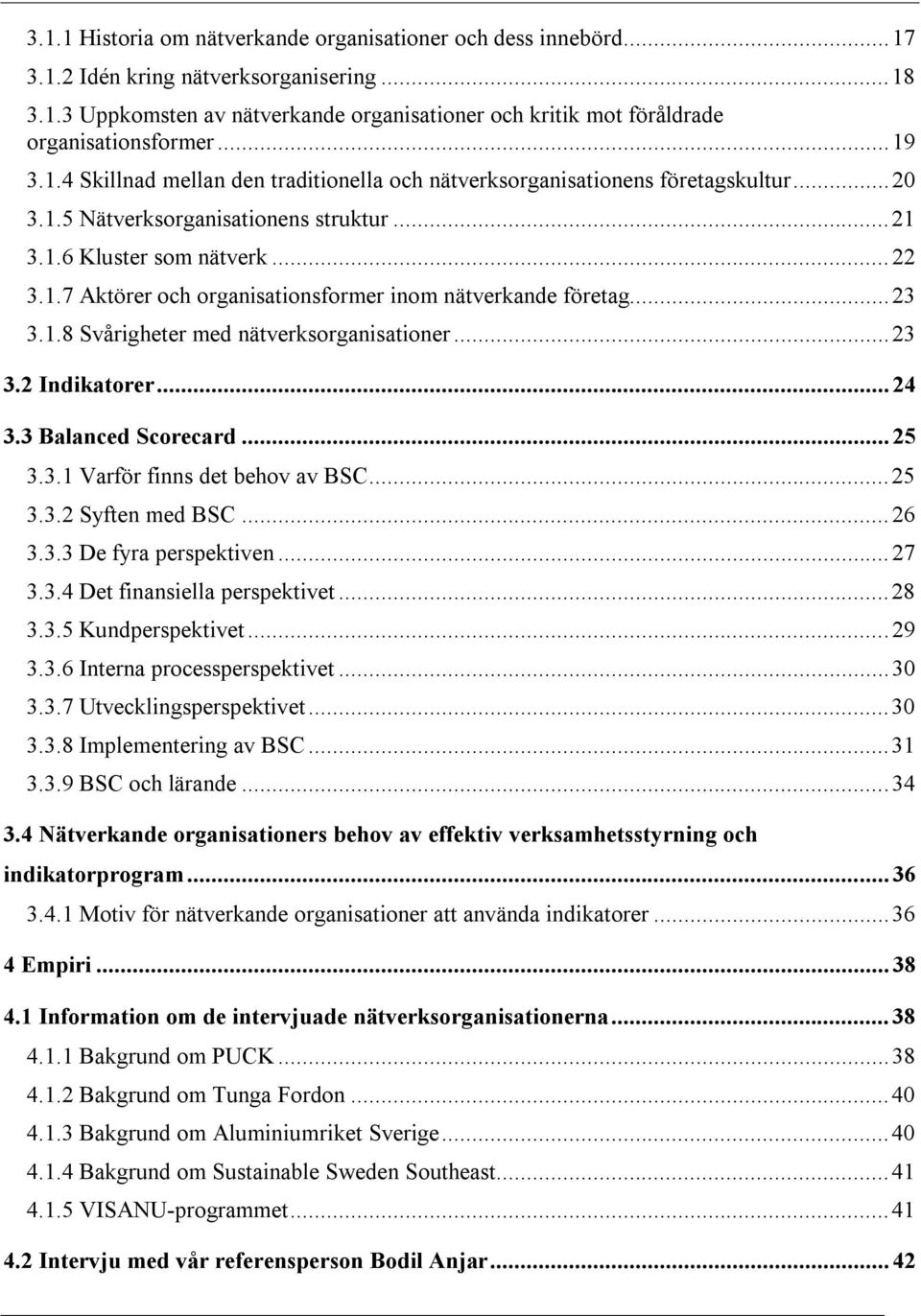 ..23 3.1.8 Svårigheter med nätverksorganisationer...23 3.2 Indikatorer...24 3.3 Balanced Scorecard...25 3.3.1 Varför finns det behov av BSC...25 3.3.2 Syften med BSC...26 3.3.3 De fyra perspektiven.