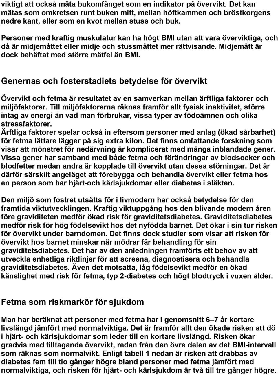 Genernas och fosterstadiets betydelse för övervikt Övervikt och fetma är resultatet av en samverkan mellan ärftliga faktorer och miljöfaktorer.