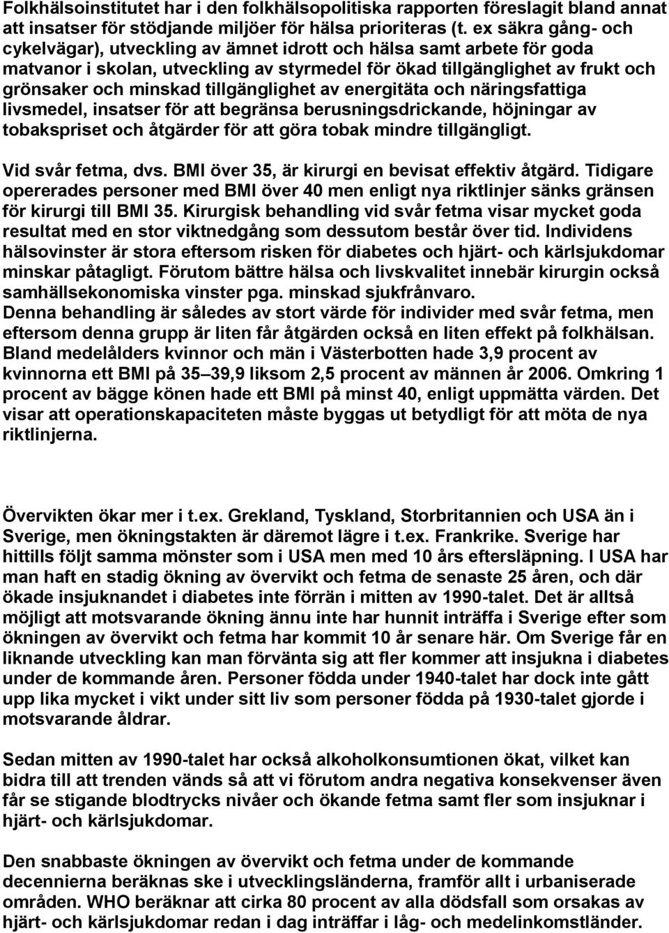 tillgänglighet av energitäta och näringsfattiga livsmedel, insatser för att begränsa berusningsdrickande, höjningar av tobakspriset och åtgärder för att göra tobak mindre tillgängligt.