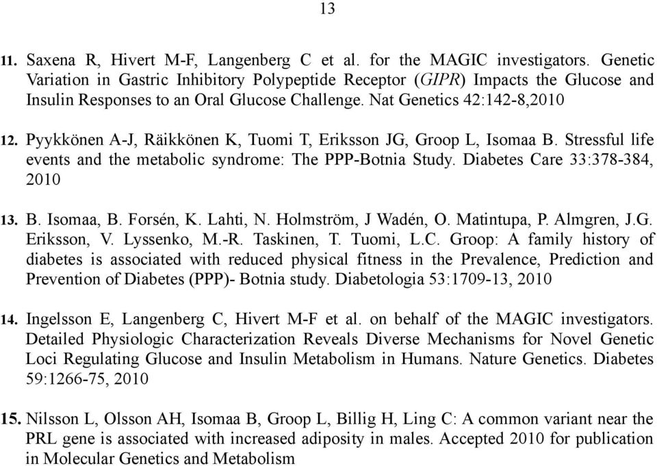 Pyykkönen A-J, Räikkönen K, Tuomi T, Eriksson JG, Groop L, Isomaa B. Stressful life events and the metabolic syndrome: The PPP-Botnia Study. Diabetes Care 33:378-384, 13. B. Isomaa, B. Forsén, K.