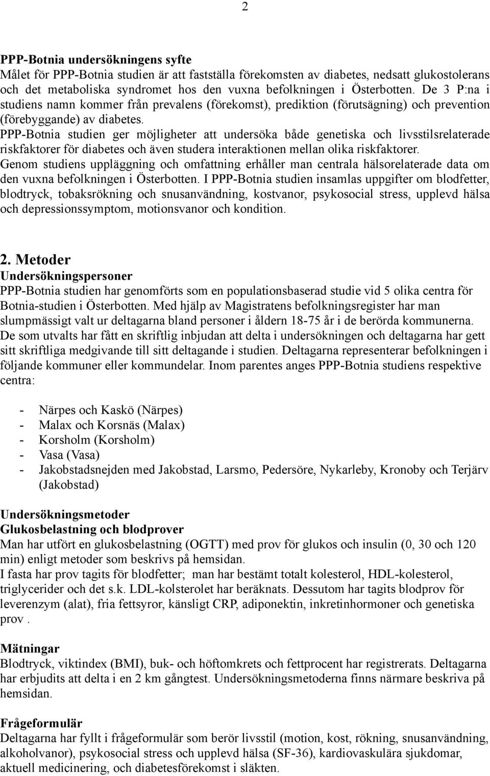 PPP-Botnia studien ger möjligheter att undersöka både genetiska och livsstilsrelaterade riskfaktorer för diabetes och även studera interaktionen mellan olika riskfaktorer.