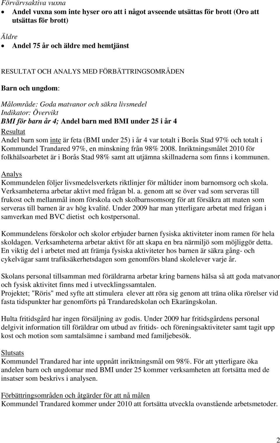 i år 4 var totalt i Borås Stad 97% och totalt i Kommundel Trandared 97%, en minskning från 98% 2008.