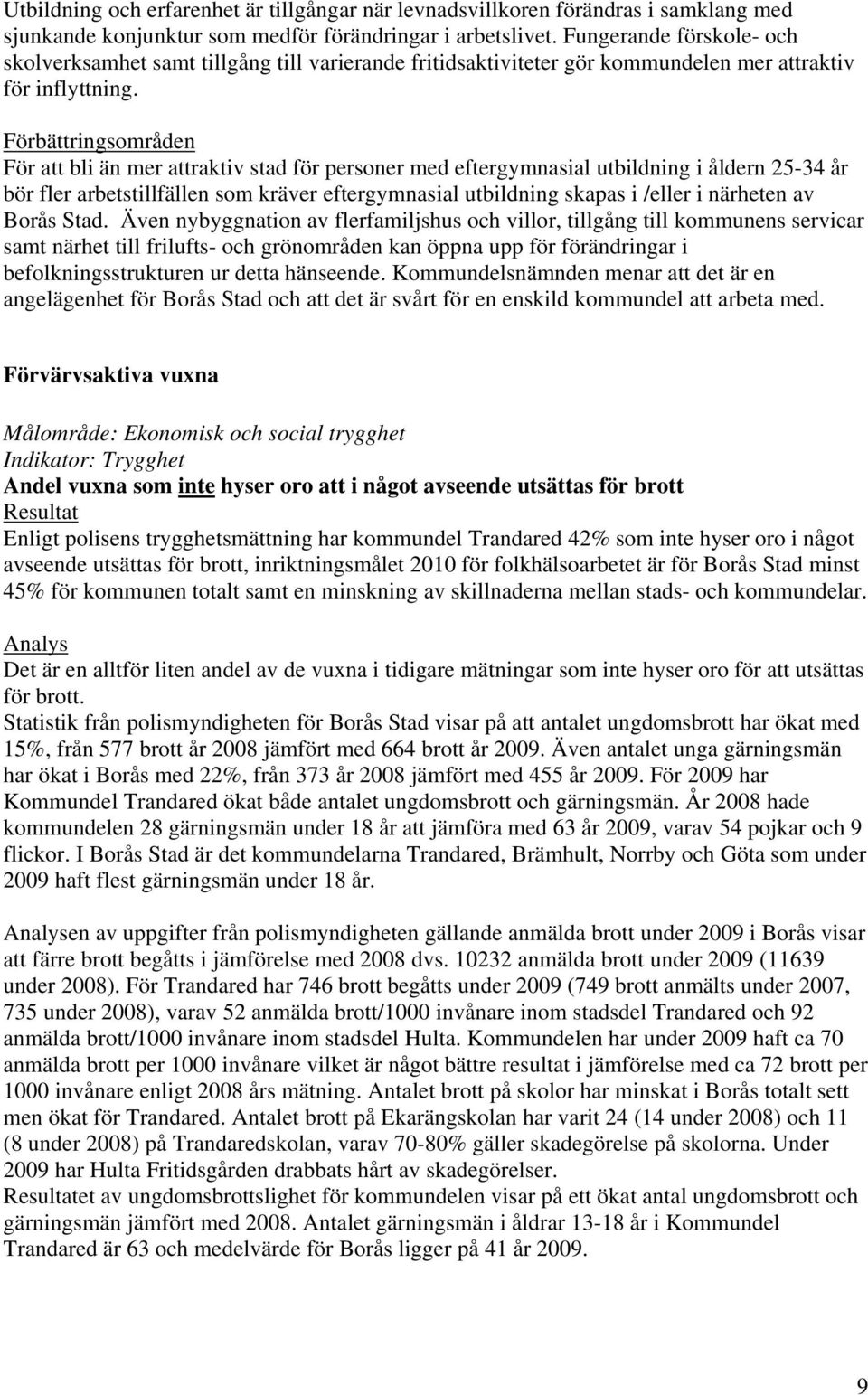 Förbättringsområden För att bli än mer attraktiv stad för personer med eftergymnasial utbildning i åldern 25-34 år bör fler arbetstillfällen som kräver eftergymnasial utbildning skapas i /eller i