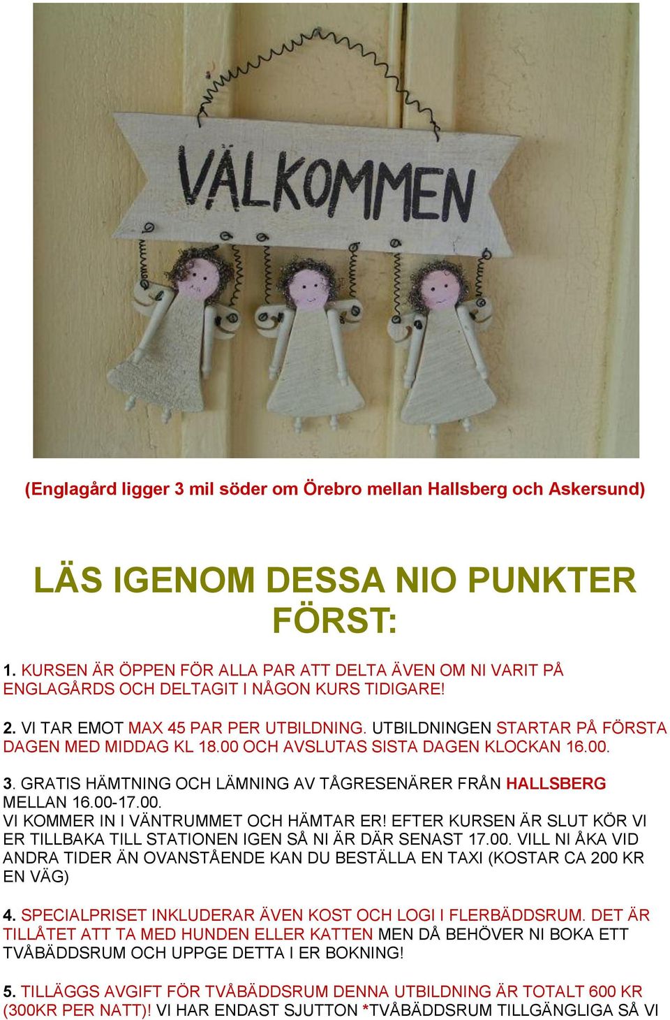 UTBILDNINGEN STARTAR PÅ FÖRSTA DAGEN MED MIDDAG KL 18.00 OCH AVSLUTAS SISTA DAGEN KLOCKAN 16.00. 3. GRATIS HÄMTNING OCH LÄMNING AV TÅGRESENÄRER FRÅN HALLSBERG MELLAN 16.00-17.00. VI KOMMER IN I VÄNTRUMMET OCH HÄMTAR ER!