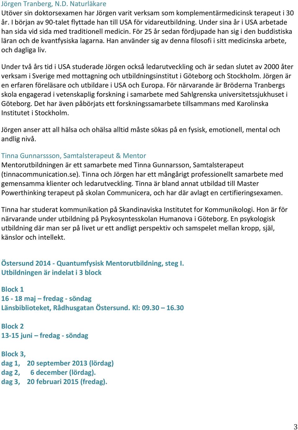 Han använder sig av denna filosofi i sitt medicinska arbete, och dagliga liv.