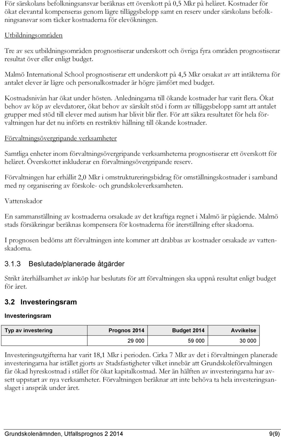 Utbildningsområden Tre av sex utbildningsområden prognostiserar underskott och övriga fyra områden prognostiserar resultat över eller enligt budget.