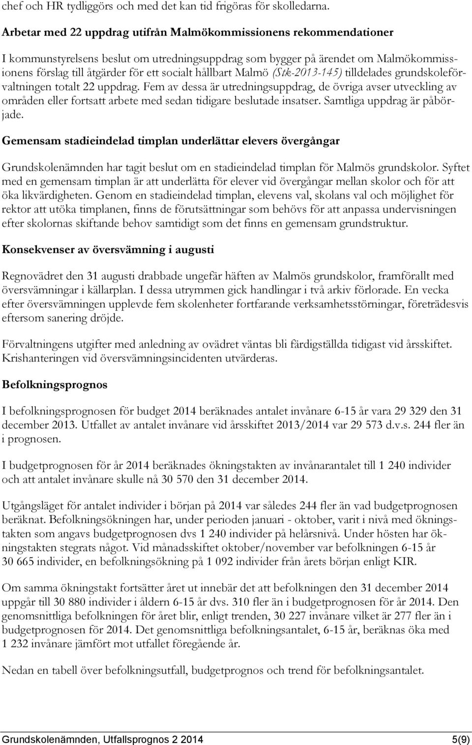 hållbart Malmö (Stk-2013-145) tilldelades grundskoleförvaltningen totalt 22 uppdrag.