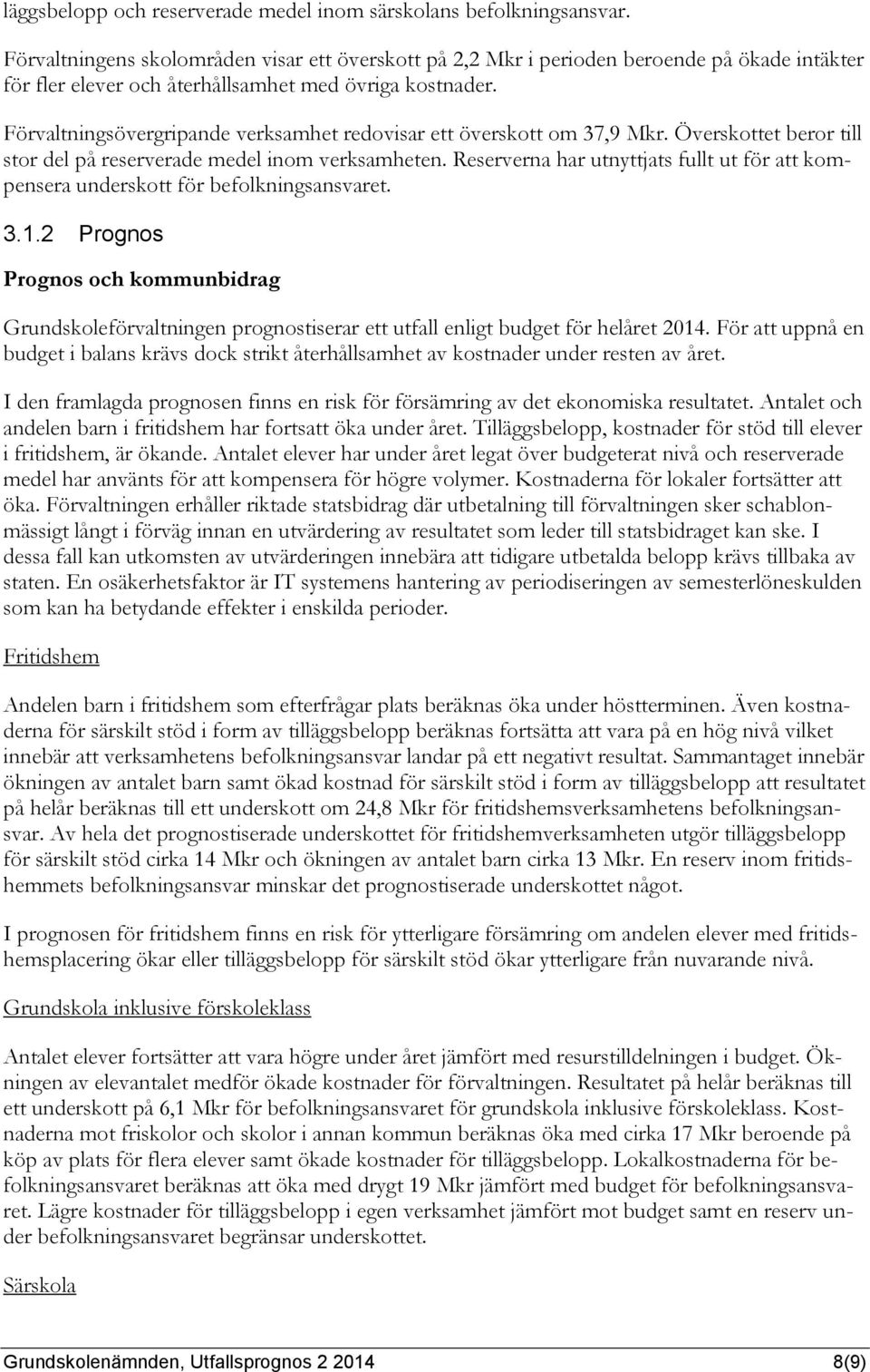 Förvaltningsövergripande verksamhet redovisar ett överskott om 37,9 Mkr. Överskottet beror till stor del på reserverade medel inom verksamheten.