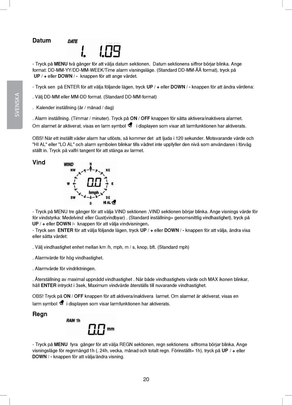 Välj DD MM eller MM DD format. (Standard DD MM format). Kalender inställning (år / månad / dag). Alarm inställning. (Timmar / minuter). Tryck på ON / OFF knappen för sätta aktivera/inaktivera alarmet.