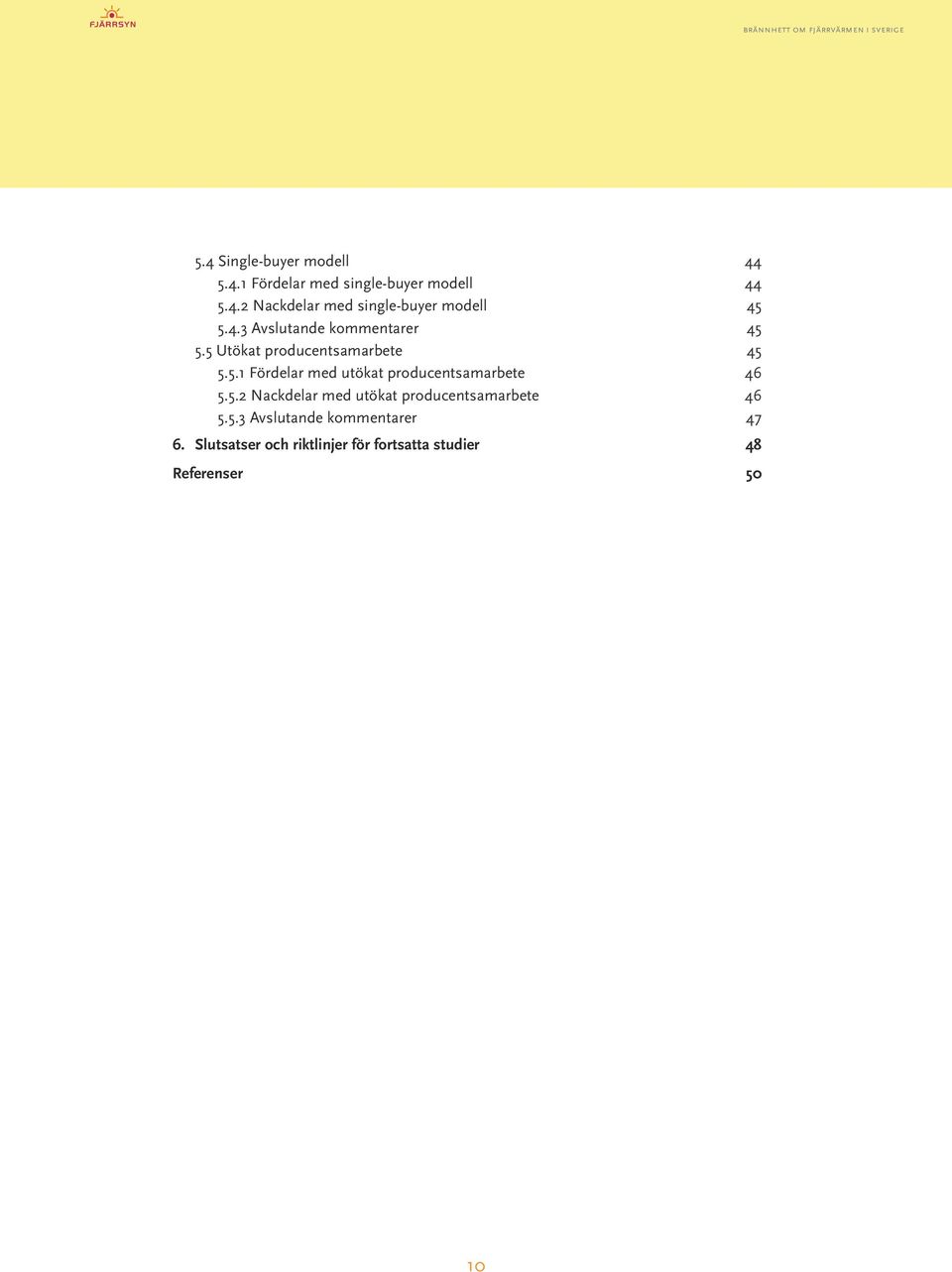 5.2 Nackdelar med utökat producentsamarbete 46 5.5.3 Avslutande kommentarer 47 6.