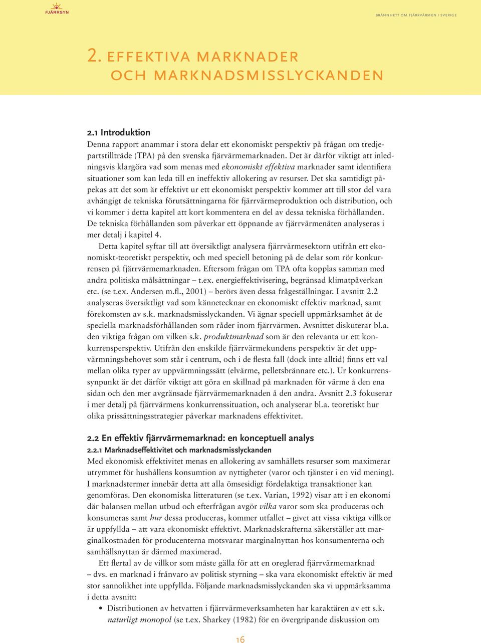 Det är därför viktigt att inledningsvis klargöra vad som menas med ekonomiskt effektiva marknader samt identifiera situationer som kan leda till en ineffektiv allokering av resurser.