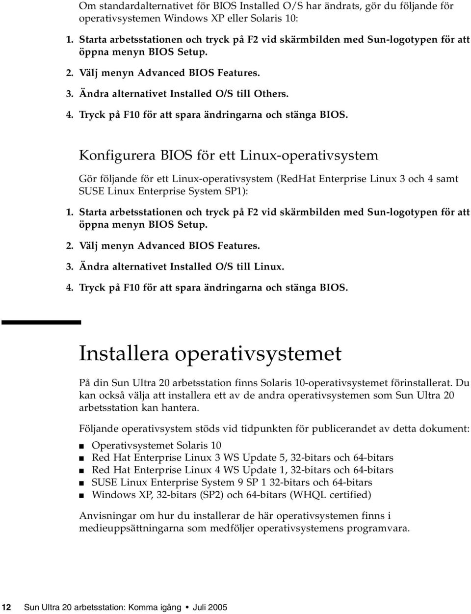 Tryck på F10 för att spara ändringarna och stänga BIOS.