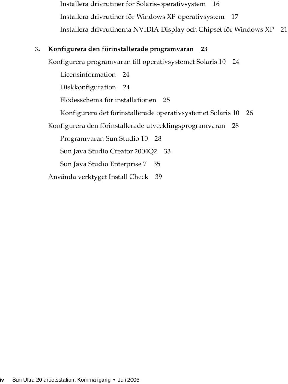 Konfigurera den förinstallerade programvaran 23 Konfigurera programvaran till operativsystemet Solaris 10 24 Licensinformation 24 Diskkonfiguration 24 Flödesschema för