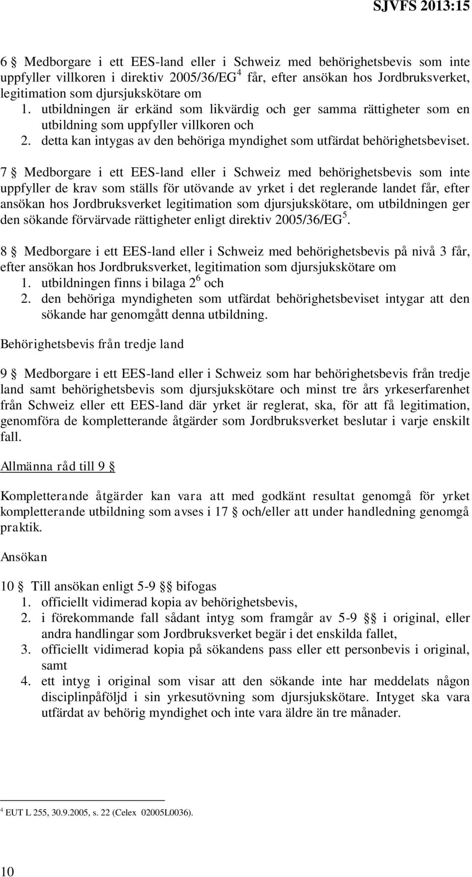 7 Medborgare i ett EES-land eller i Schweiz med behörighetsbevis som inte uppfyller de krav som ställs för utövande av yrket i det reglerande landet får, efter ansökan hos Jordbruksverket