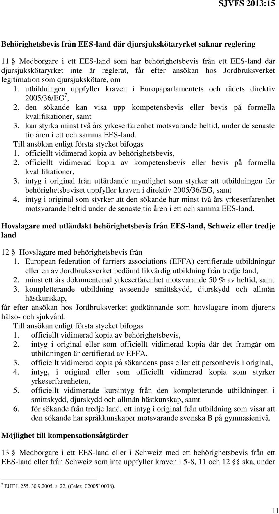 den sökande kan visa upp kompetensbevis eller bevis på formella kvalifikationer, samt 3.