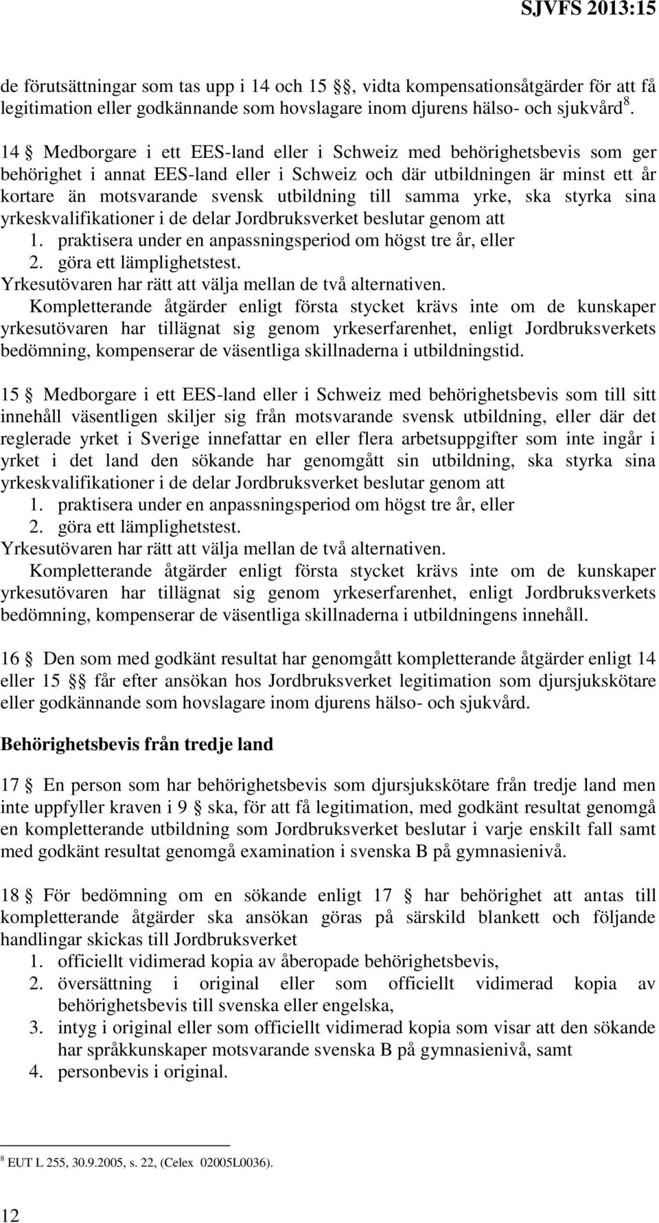 till samma yrke, ska styrka sina yrkeskvalifikationer i de delar Jordbruksverket beslutar genom att 1. praktisera under en anpassningsperiod om högst tre år, eller 2. göra ett lämplighetstest.