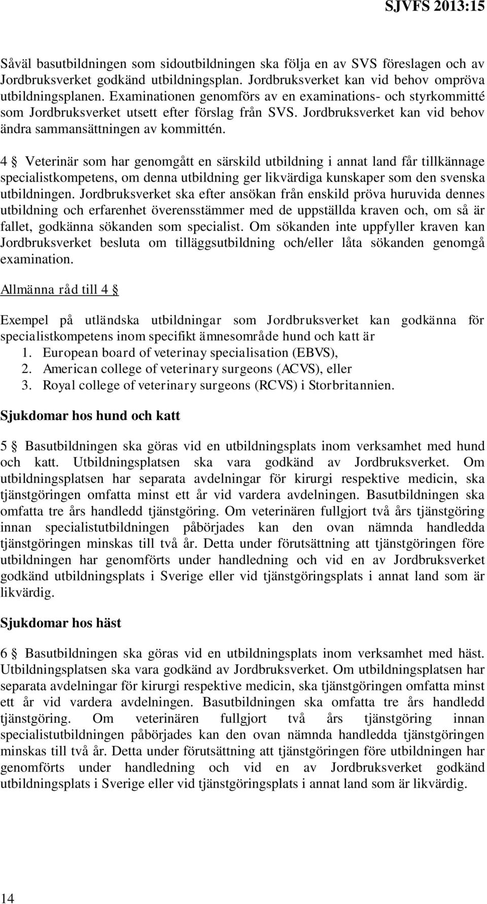 4 Veterinär som har genomgått en särskild utbildning i annat land får tillkännage specialistkompetens, om denna utbildning ger likvärdiga kunskaper som den svenska utbildningen.