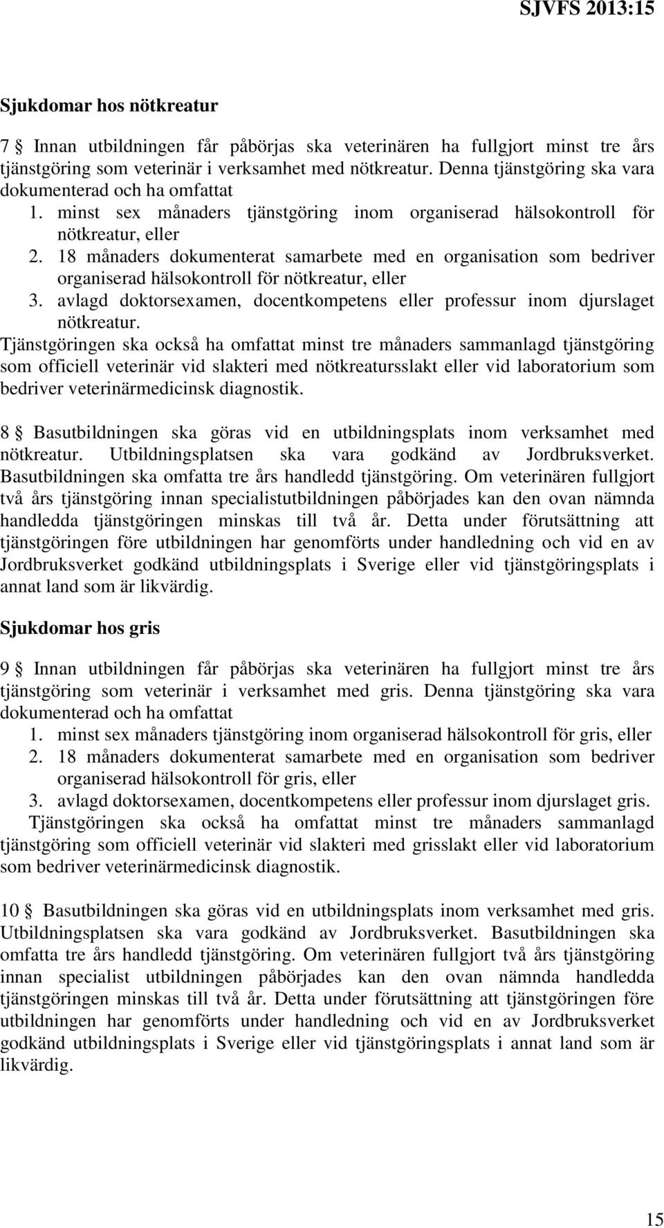 18 månaders dokumenterat samarbete med en organisation som bedriver organiserad hälsokontroll för nötkreatur, eller 3. avlagd doktorsexamen, docentkompetens eller professur inom djurslaget nötkreatur.