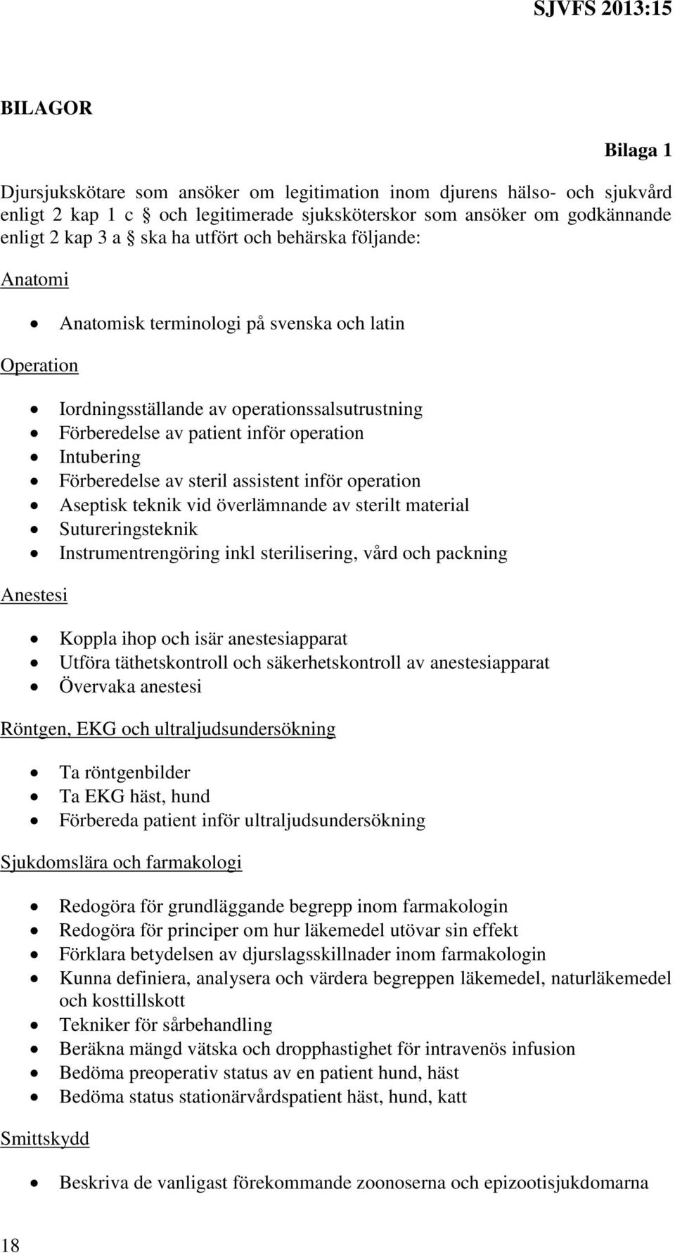 Förberedelse av steril assistent inför operation Aseptisk teknik vid överlämnande av sterilt material Sutureringsteknik Instrumentrengöring inkl sterilisering, vård och packning Anestesi Koppla ihop