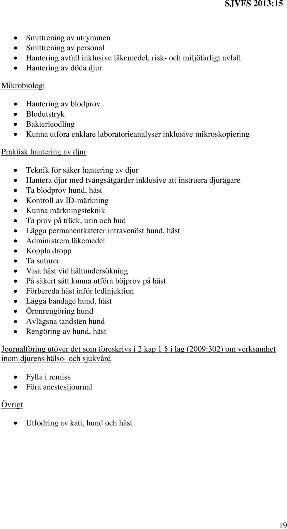 djurägare Ta blodprov hund, häst Kontroll av ID-märkning Kunna märkningsteknik Ta prov på träck, urin och hud Lägga permanentkateter intravenöst hund, häst Administrera läkemedel Koppla dropp Ta