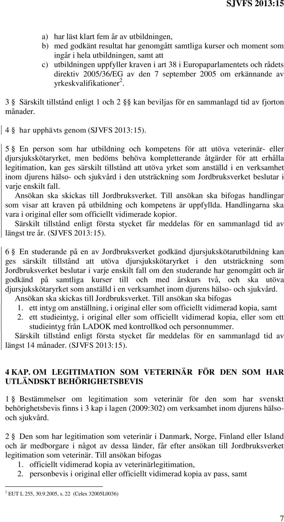 3 Särskilt tillstånd enligt 1 och 2 kan beviljas för en sammanlagd tid av fjorton månader. 4 har upphävts genom (SJVFS 2013:15).