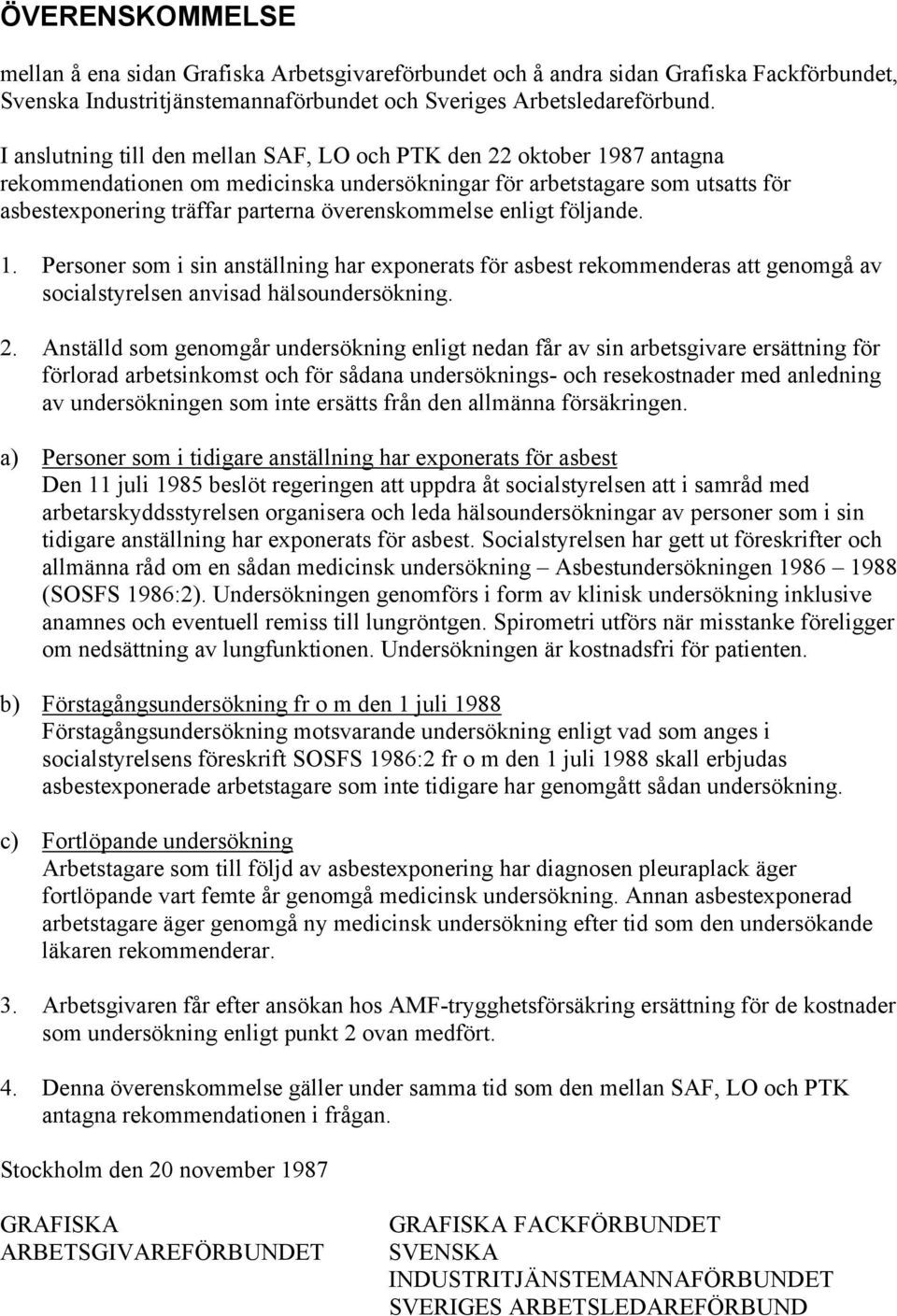 överenskommelse enligt följande. 1. Personer som i sin anställning har exponerats för asbest rekommenderas att genomgå av socialstyrelsen anvisad hälsoundersökning. 2.