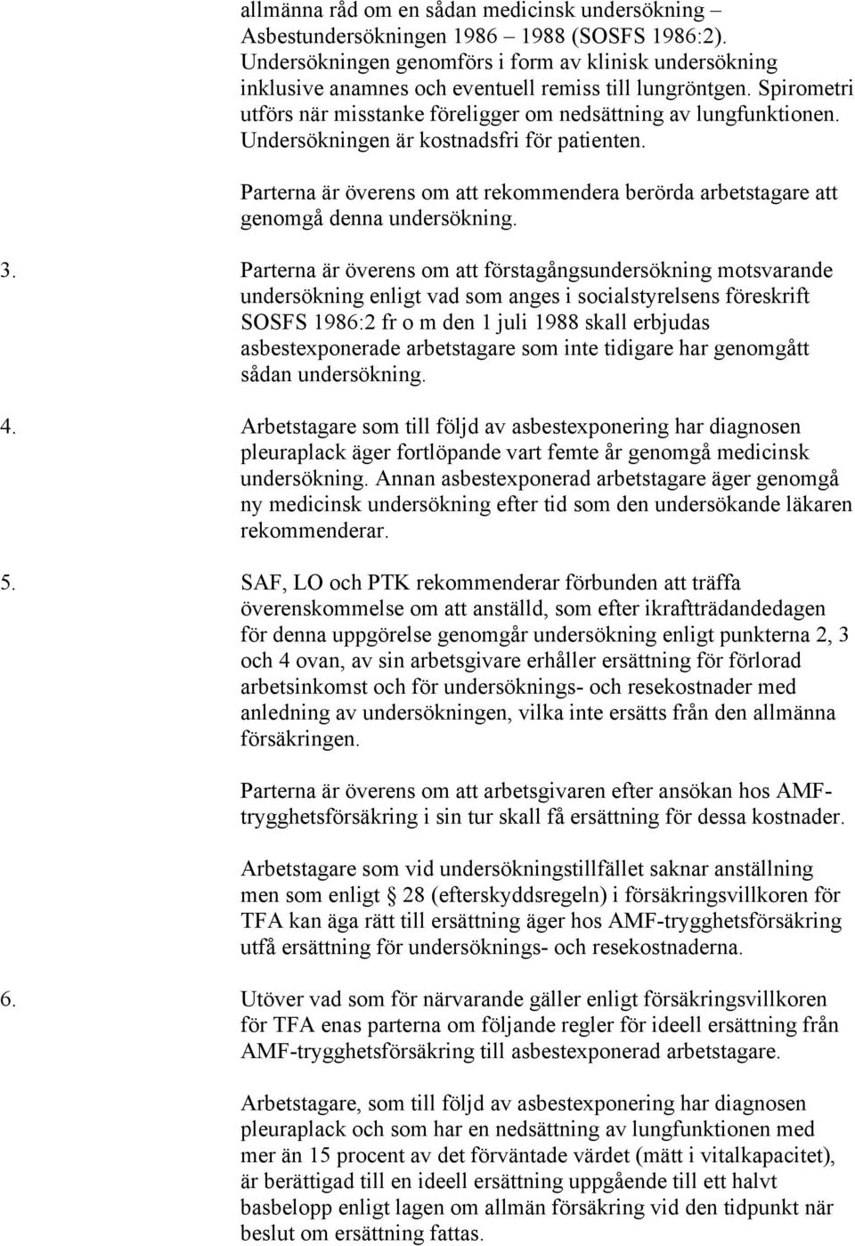 Undersökningen är kostnadsfri för patienten. Parterna är överens om att rekommendera berörda arbetstagare att genomgå denna undersökning. 3.