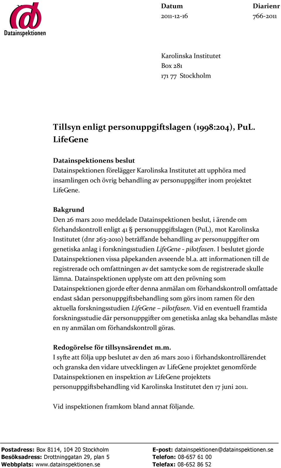 Bakgrund Den 26 mars 2010 meddelade Datainspektionen beslut, i ärende om förhandskontroll enligt 41 personuppgiftslagen (PuL), mot Karolinska Institutet (dnr 263-2010) beträffande behandling av