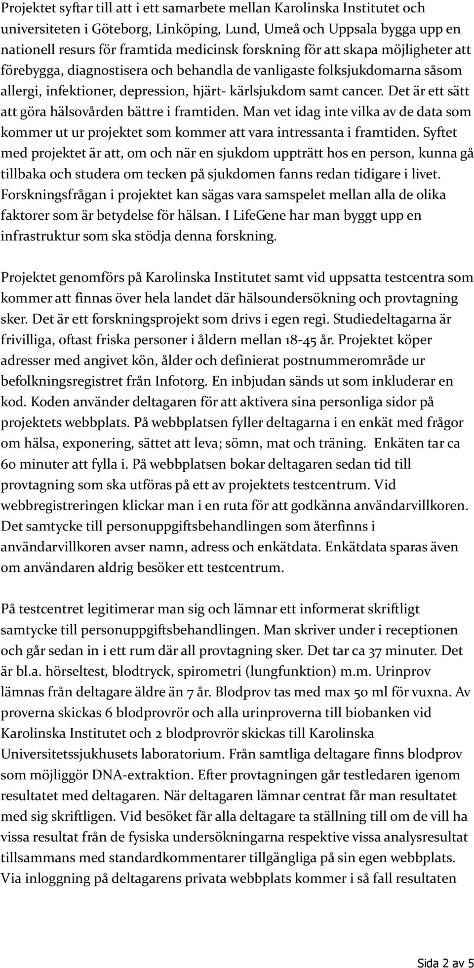 Det är ett sätt att göra hälsovården bättre i framtiden. Man vet idag inte vilka av de data som kommer ut ur projektet som kommer att vara intressanta i framtiden.