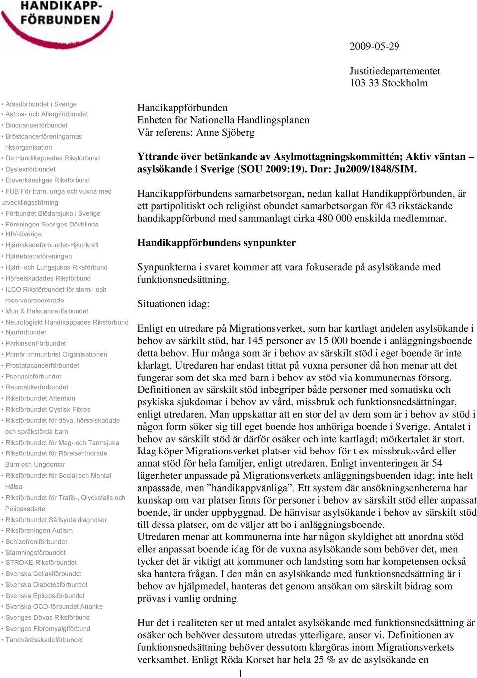 Hjärnskadeförbundet-Hjärnkraft Hjärtebarnsföreningen Hjärt- och Lungsjukas Riksförbund Hörselskadades Riksförbund ILCO Riksförbundet för stomi- och reservoaropererade Mun & Halscancerförbundet