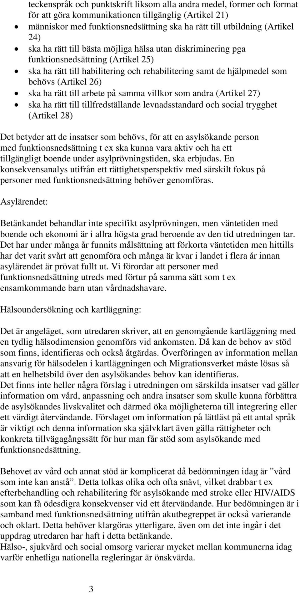 rätt till arbete på samma villkor som andra (Artikel 27) ska ha rätt till tillfredställande levnadsstandard och social trygghet (Artikel 28) Det betyder att de insatser som behövs, för att en