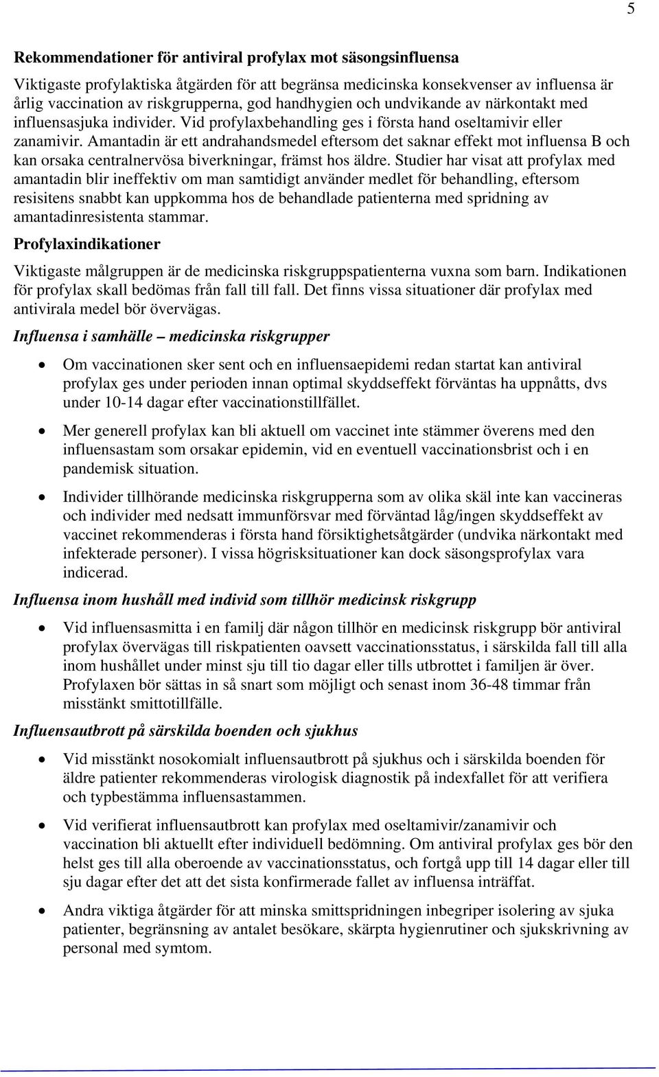 Amantadin är ett andrahandsmedel eftersom det saknar effekt mot influensa B och kan orsaka centralnervösa biverkningar, främst hos äldre.