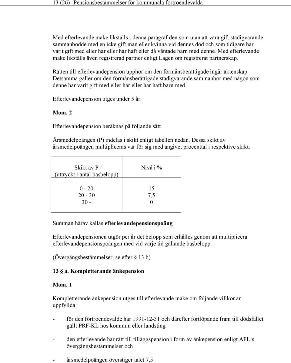 Med efterlevande make likställs även registrerad partner enligt Lagen om registrerat partnerskap. Rätten till efterlevandepension upphör om den förmånsberättigade ingår äktenskap.