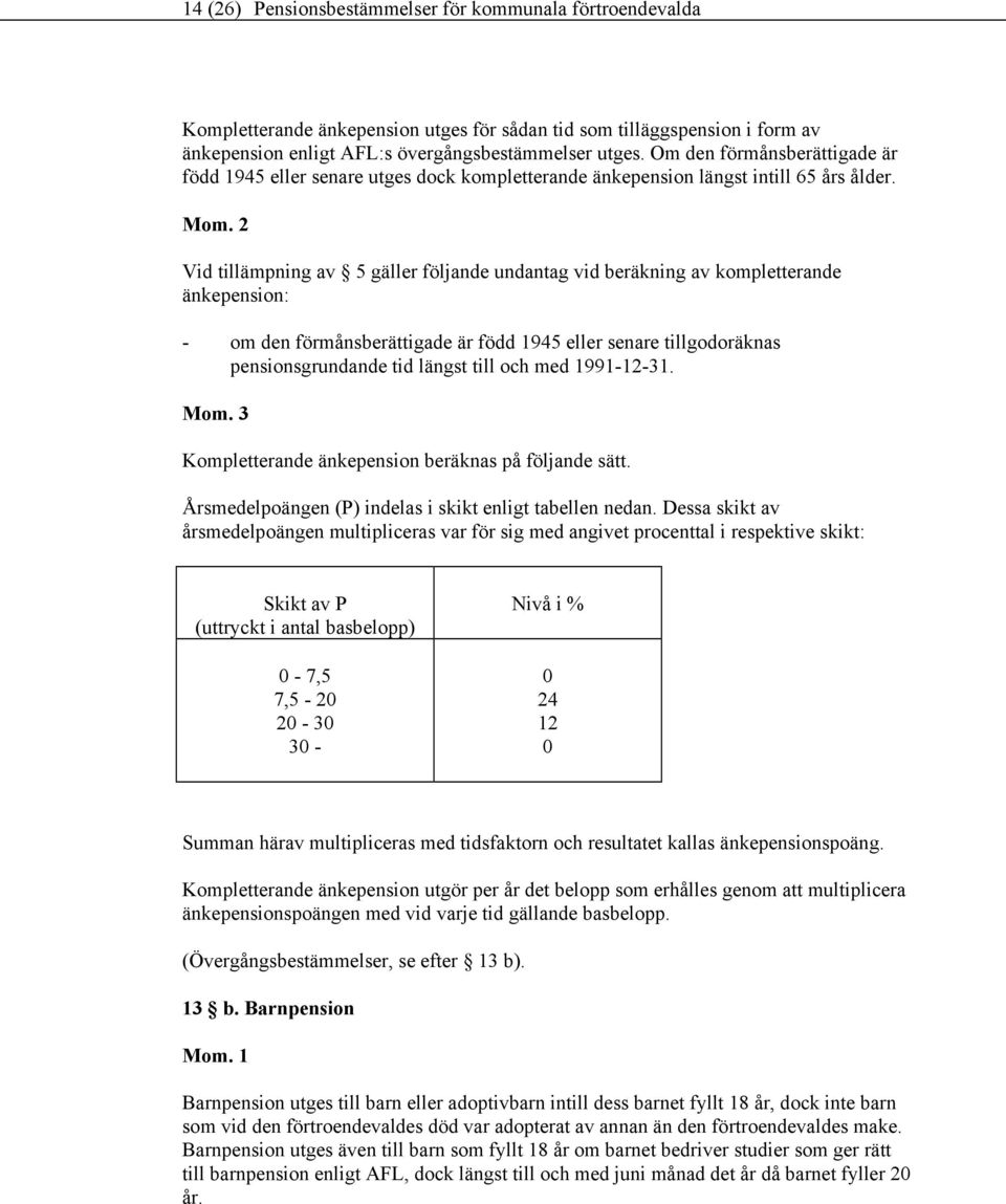 Vid tillämpning av 5 gäller följande undantag vid beräkning av kompletterande änkepension: - om den förmånsberättigade är född 1945 eller senare tillgodoräknas pensionsgrundande tid längst till och