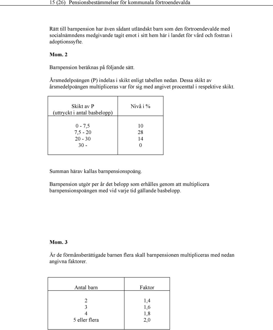 Dessa skikt av årsmedelpoängen multipliceras var för sig med angivet procenttal i respektive skikt.