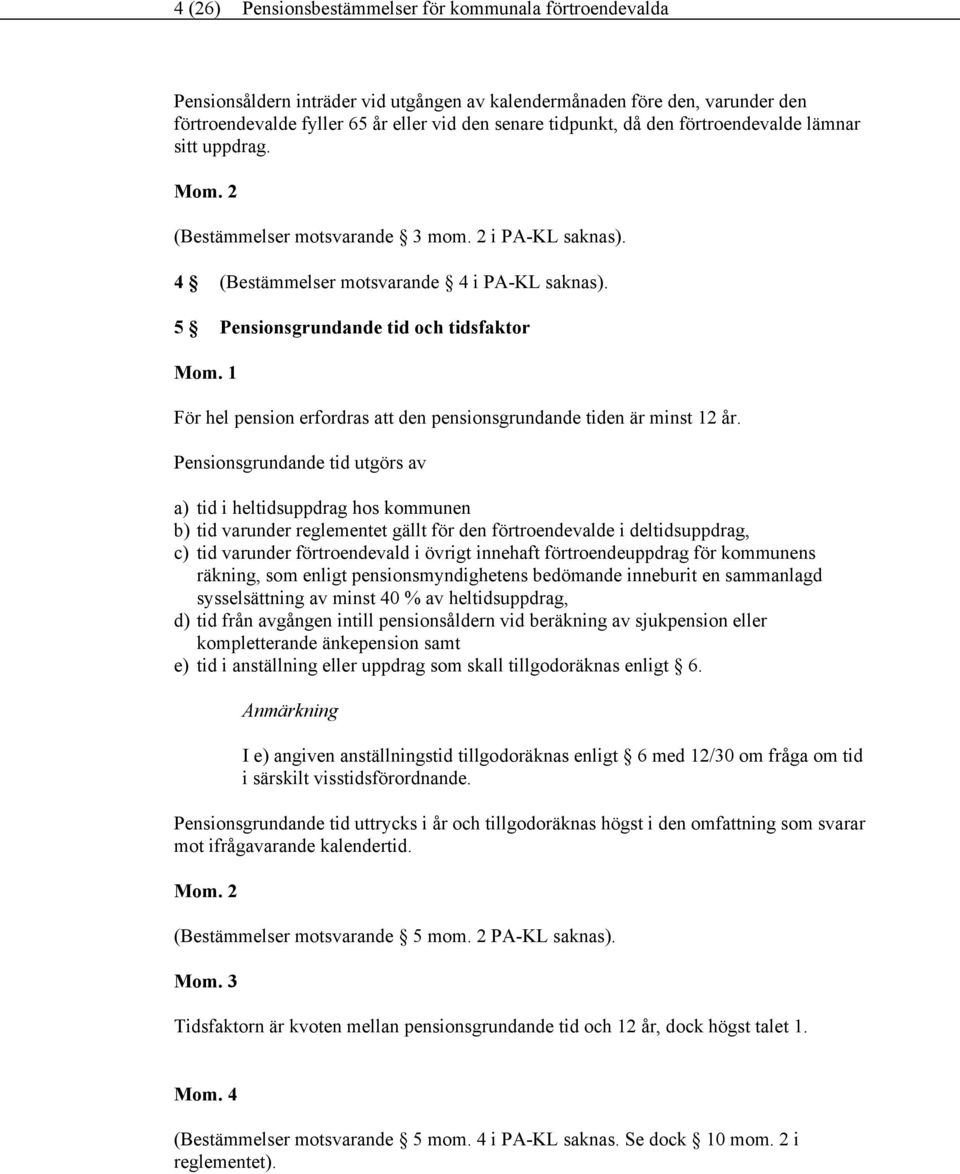 5 Pensionsgrundande tid och tidsfaktor För hel pension erfordras att den pensionsgrundande tiden är minst 12 år.
