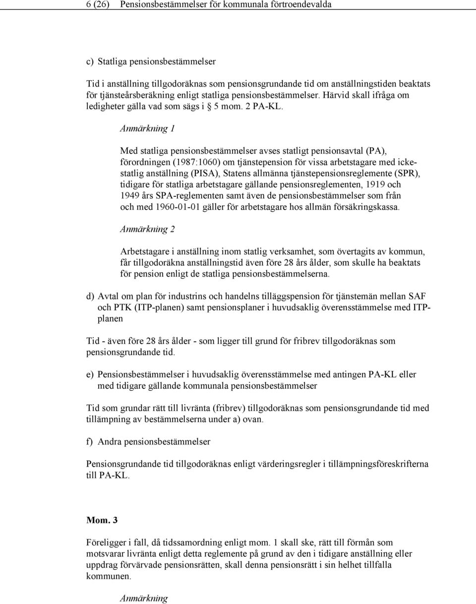 Anmärkning 1 Med statliga pensionsbestämmelser avses statligt pensionsavtal (PA), förordningen (1987:1060) om tjänstepension för vissa arbetstagare med ickestatlig anställning (PISA), Statens