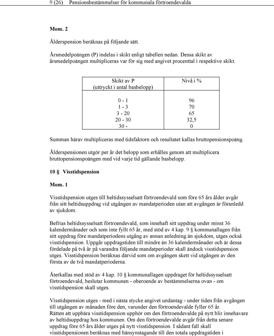 Skikt av P (uttryckt i antal basbelopp) 0-1 1-3 3-20 20-30 30 - Nivå i % 96 70 65 32,5 0 Summan härav multipliceras med tidsfaktorn och resultatet kallas bruttopensionspoäng.