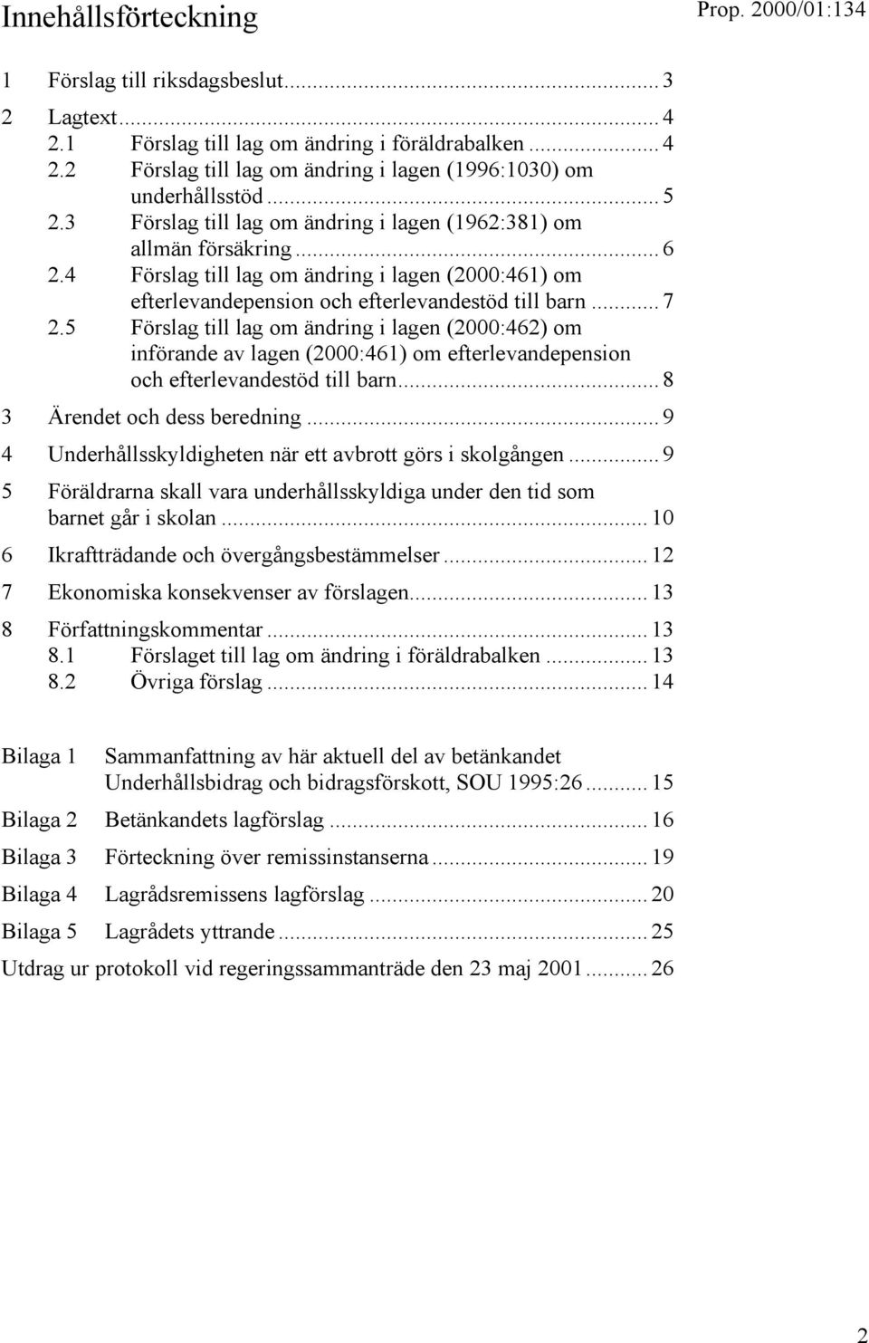 5 Förslag till lag om ändring i lagen (2000:462) om införande av lagen (2000:461) om efterlevandepension och efterlevandestöd till barn... 8 3 Ärendet och dess beredning.