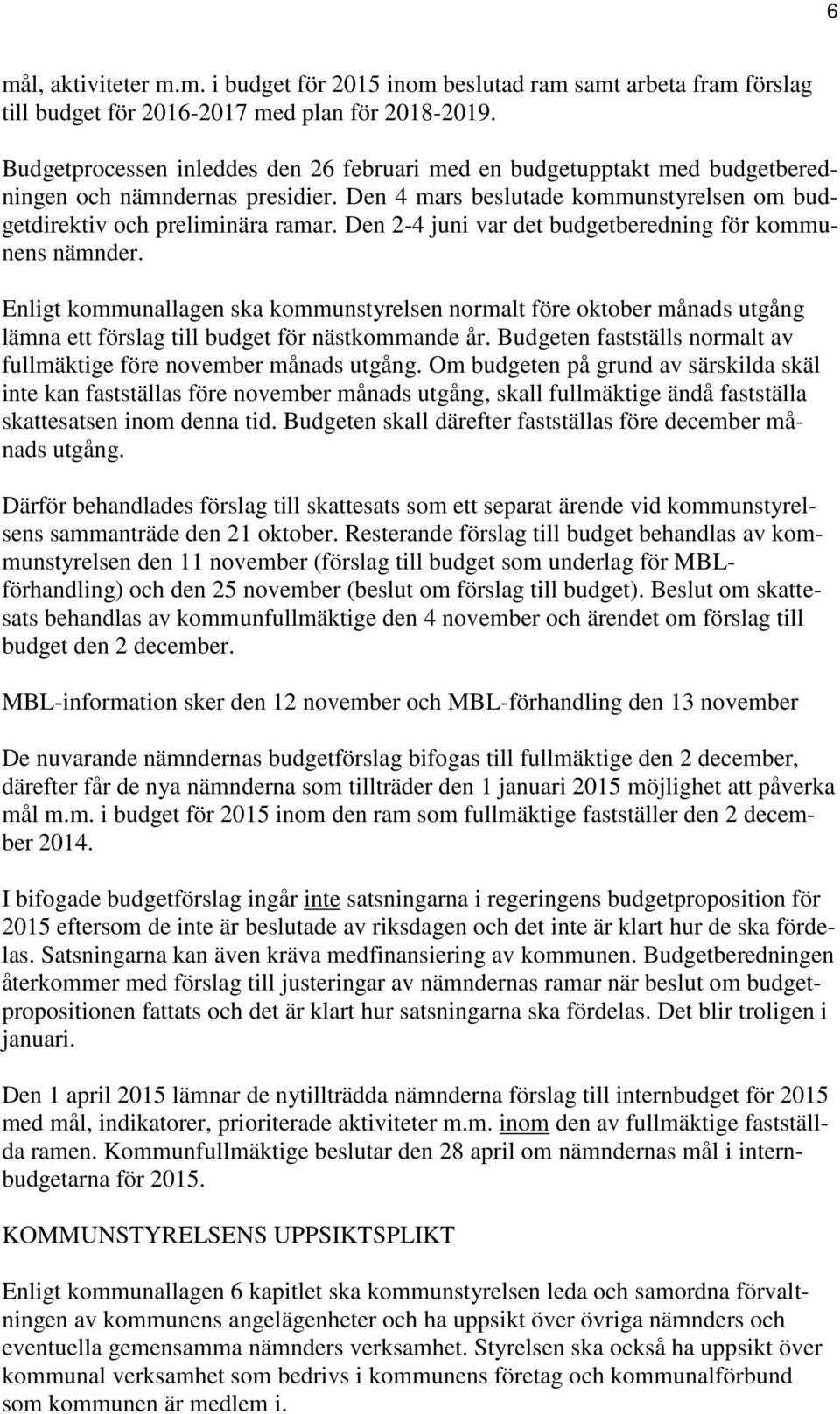 Den 2-4 juni var det budgetberedning för kommunens nämnder. Enligt kommunallagen ska kommunstyrelsen normalt före oktober månads utgång lämna ett förslag till budget för nästkommande år.