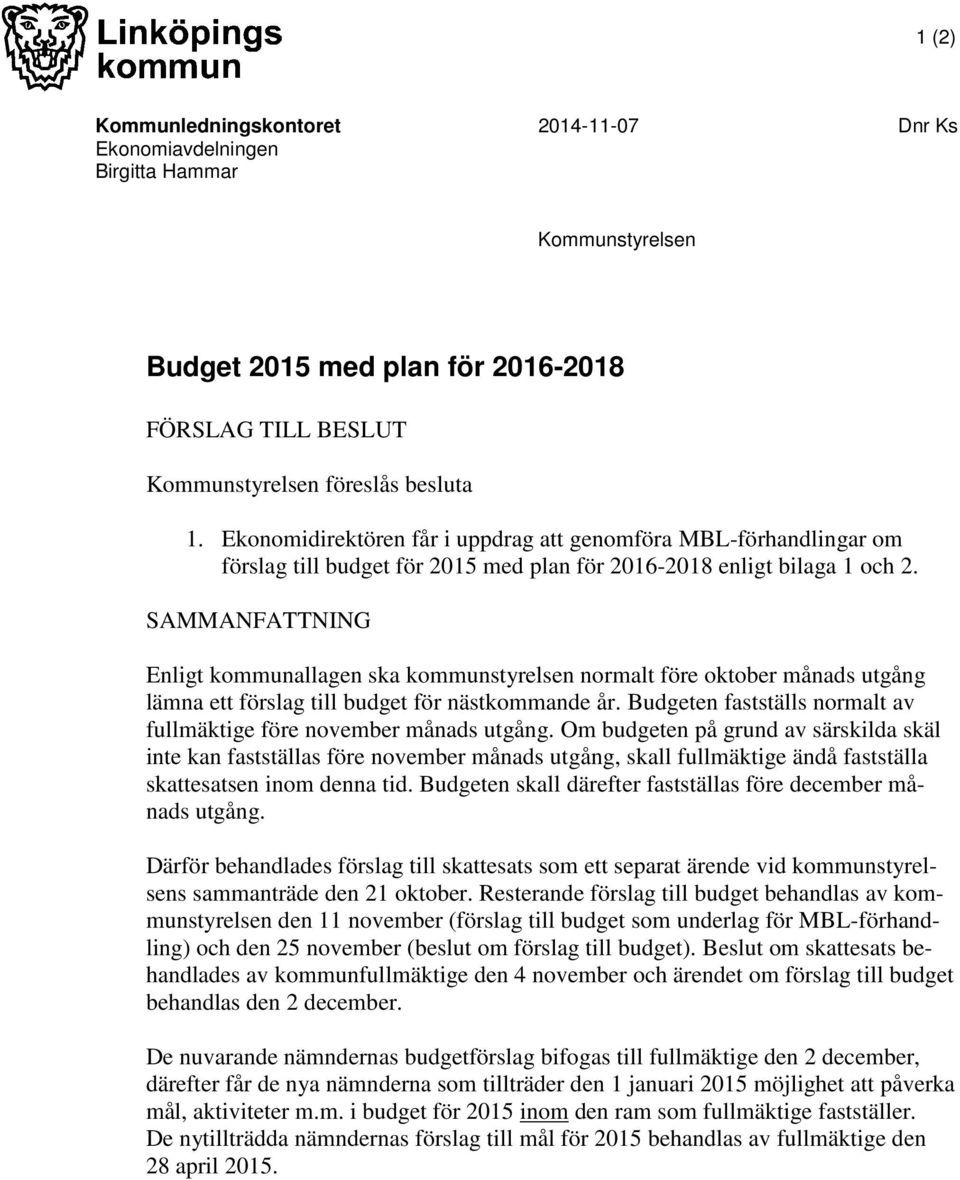 SAMMANFATTNING Enligt kommunallagen ska kommunstyrelsen normalt före oktober månads utgång lämna ett förslag till budget för nästkommande år.