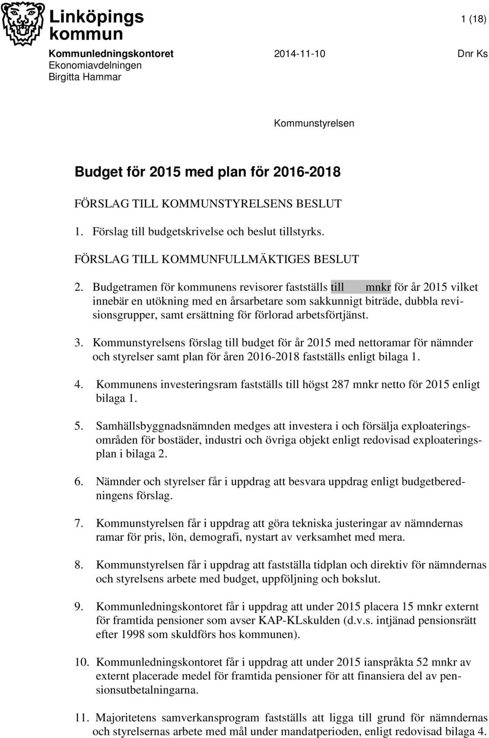 Budgetramen för kommunens revisorer fastställs till mnkr för år 2015 vilket innebär en utökning med en årsarbetare som sakkunnigt biträde, dubbla revisionsgrupper, samt ersättning för förlorad