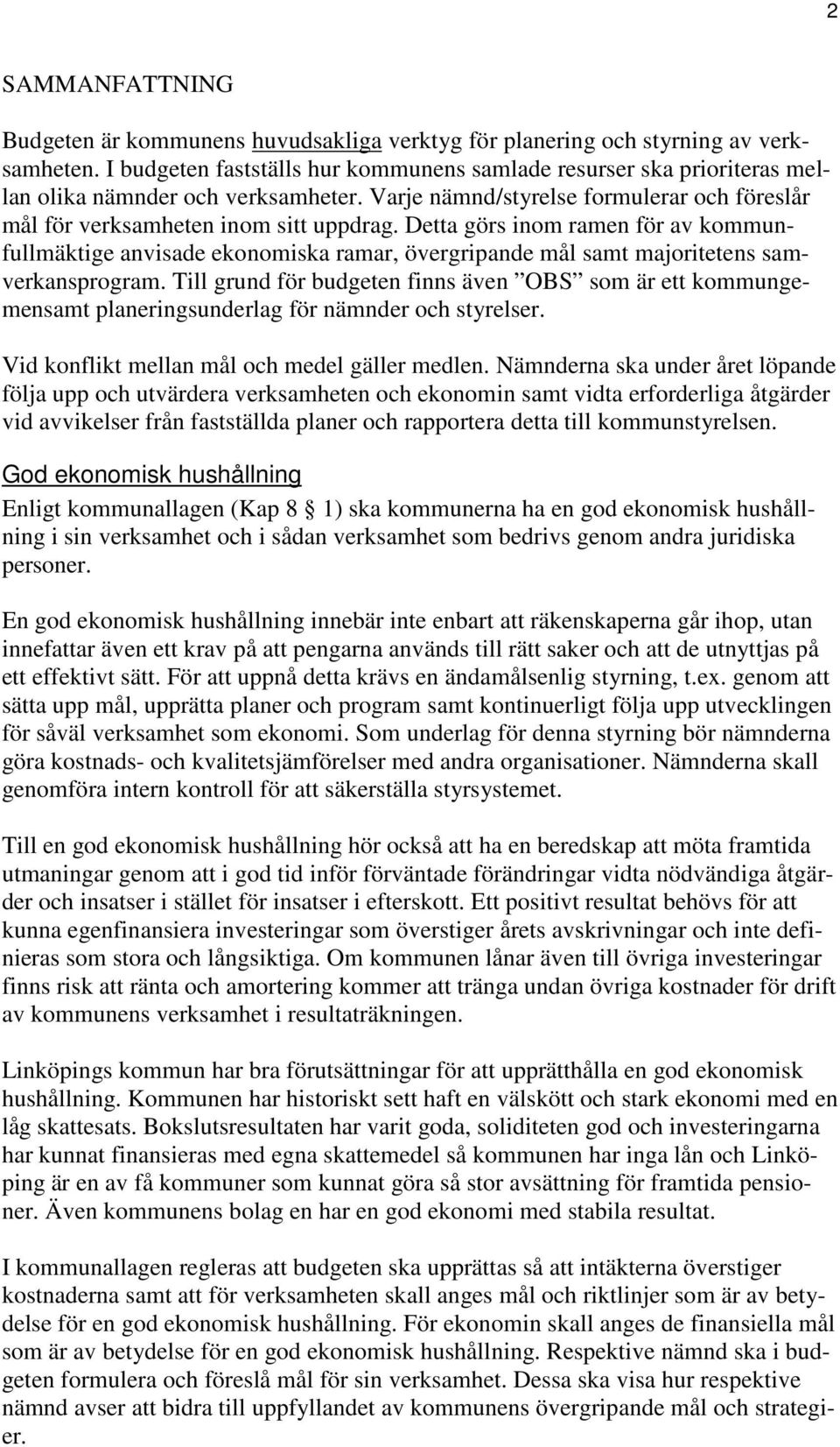 Detta görs inom ramen för av kommunfullmäktige anvisade ekonomiska ramar, övergripande mål samt majoritetens samverkansprogram.