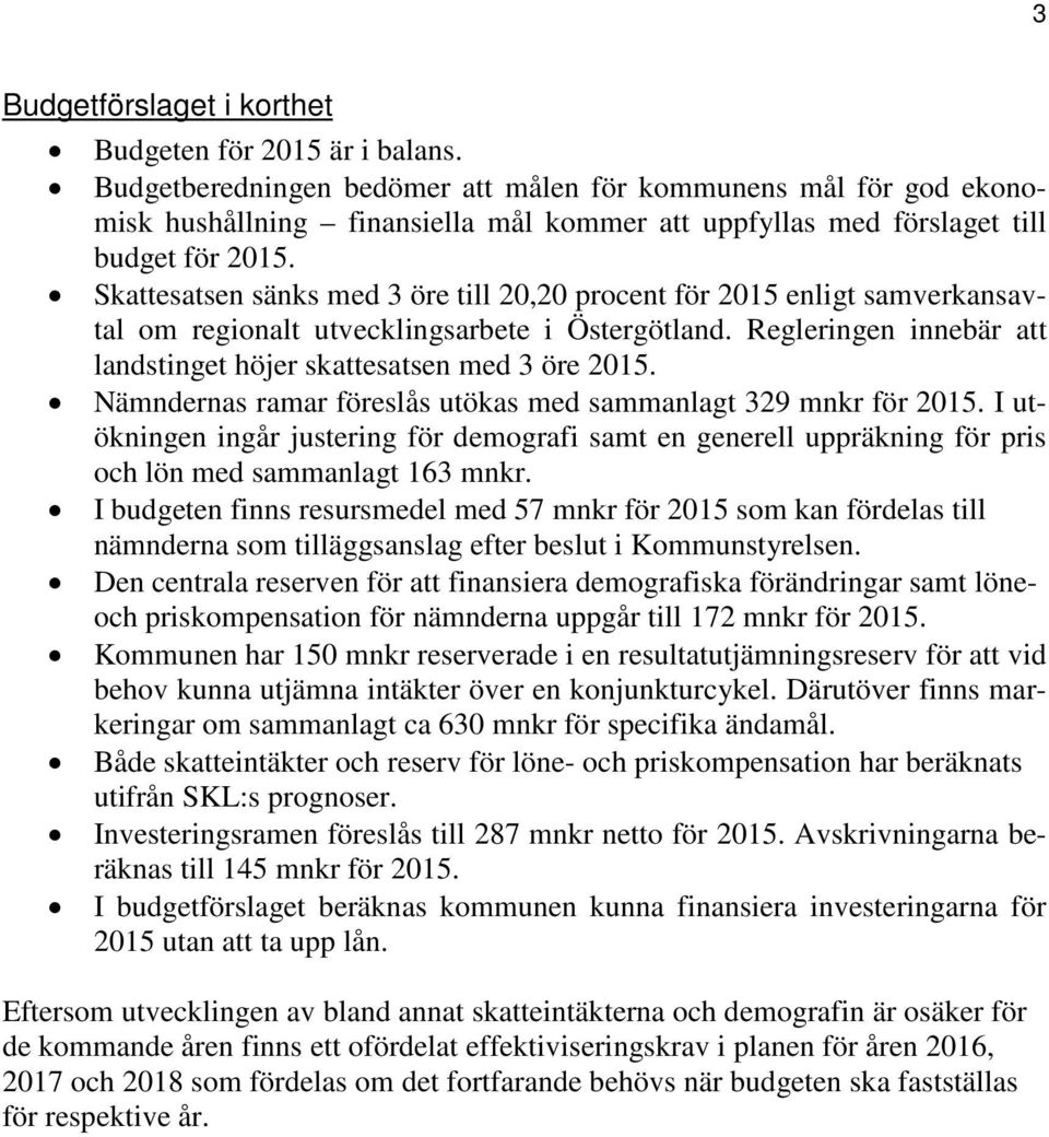 Skattesatsen sänks med 3 öre till 20,20 procent för 2015 enligt samverkansavtal om regionalt utvecklingsarbete i Östergötland. Regleringen innebär att landstinget höjer skattesatsen med 3 öre 2015.